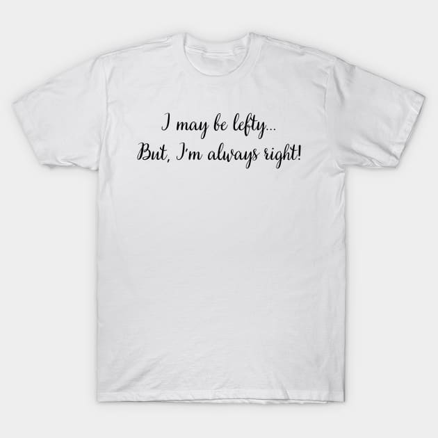 i may be lefty but i'm always right T-Shirt by mdr design